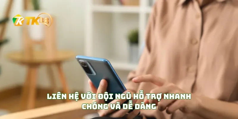 Liên hệ TK88 1 Liên Hệ Với Đội Ngũ Hỗ Trợ Nhanh Chóng Và Dễ Dàng
